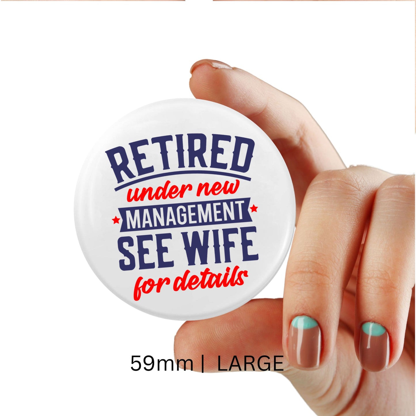 Retirement Badges: Heartfelt Thank You Gifts for Men - Hand showing a large 59mm badge that reads 'Retired under new management, see wife for details' - Memorable farewell gift ideas for colleagues.