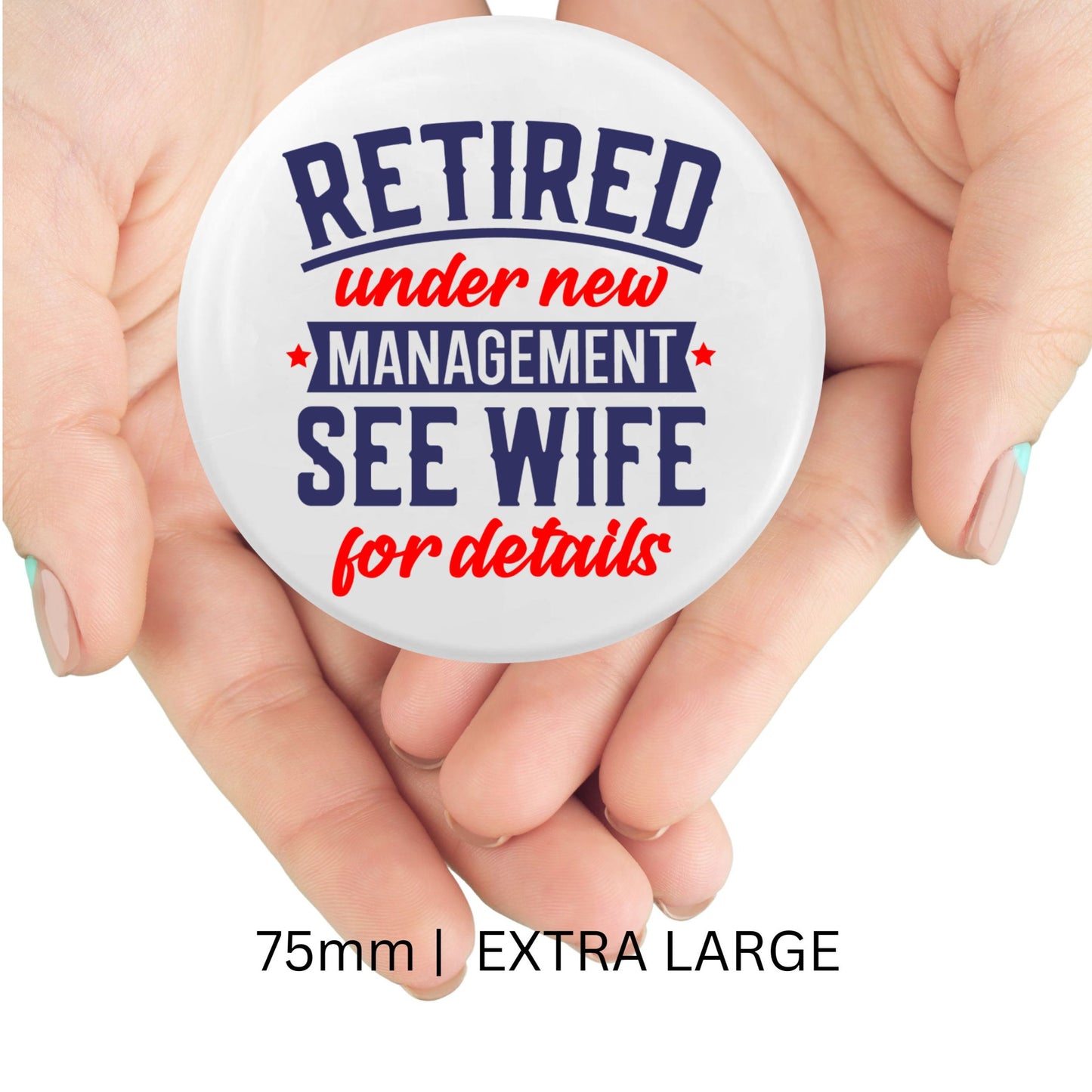 Retirement Badges: Heartfelt Thank You Gifts for Men - An extra-large 75mm badge in hands, featuring 'Retired under new management, see wife for details' - Ideal farewell gift ideas for colleagues.