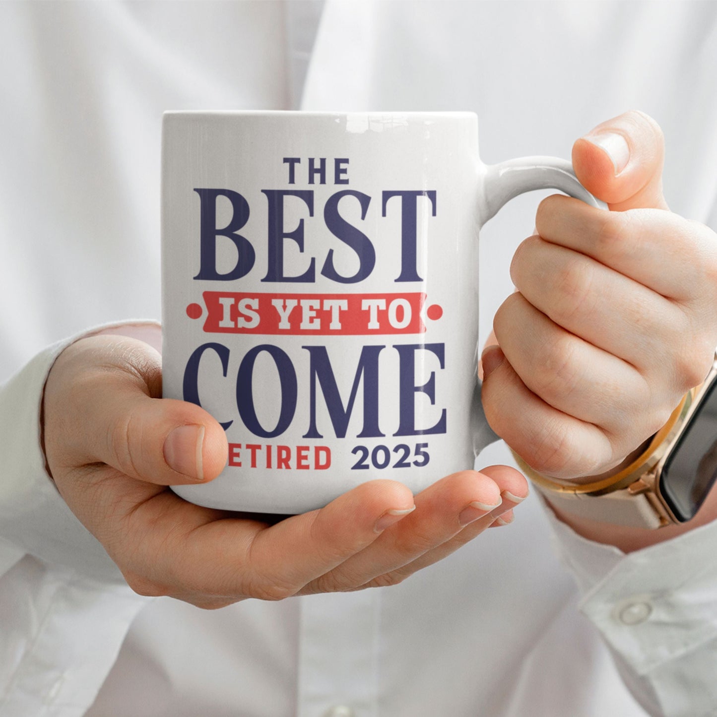 Close-up of Happy Retirement Coffee Mug 2025 in hands with 'The Best Is Yet To Come Retired 2025' - a charming retirement coffee mug perfect for retirement gifts.