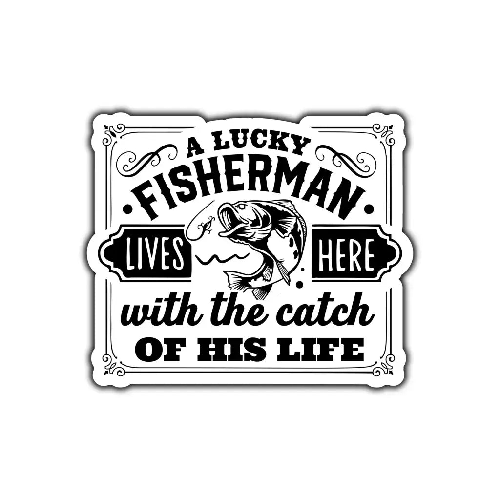 Humorous design of a funny fishing sticker featuring the phrase 'A Lucky Fisherman Lives Here with the catch of his life', ideal for fishing enthusiasts.