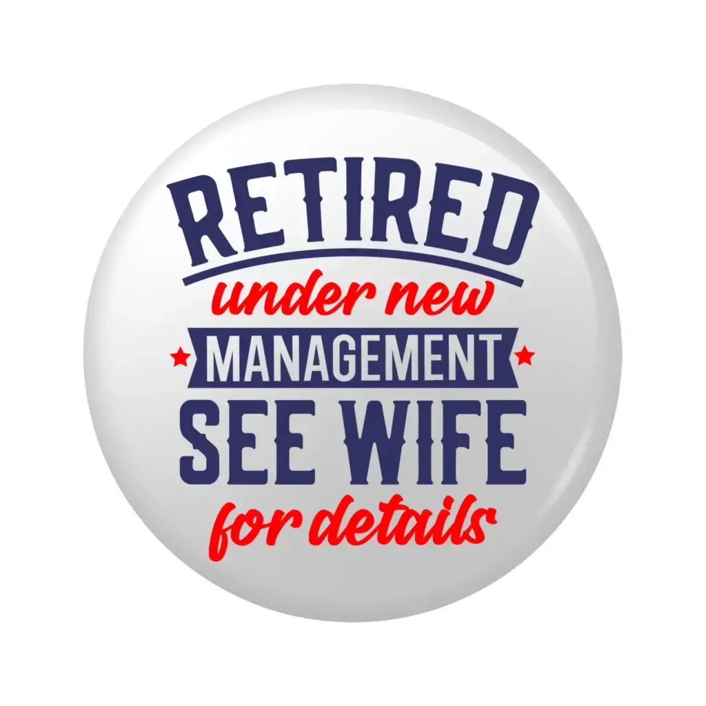 Retirement Badges: Heartfelt Thank You Gifts for Men - Close-up of the badge featuring 'Retired under new management, see wife for details' - Great option for farewell gift ideas for colleagues.