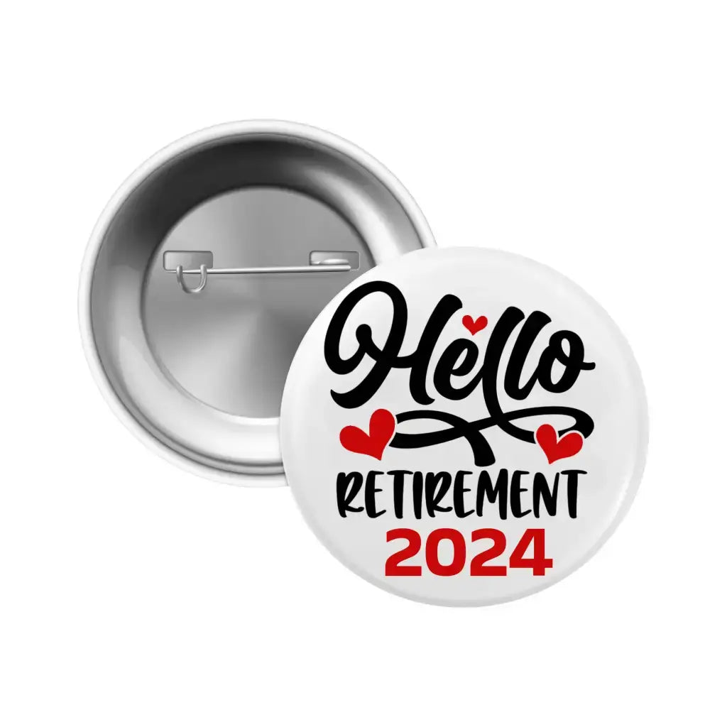 Hello Retirement 2024 Novelty Sentiment Pin Button Badge 59mm 2.32in - EMU Works