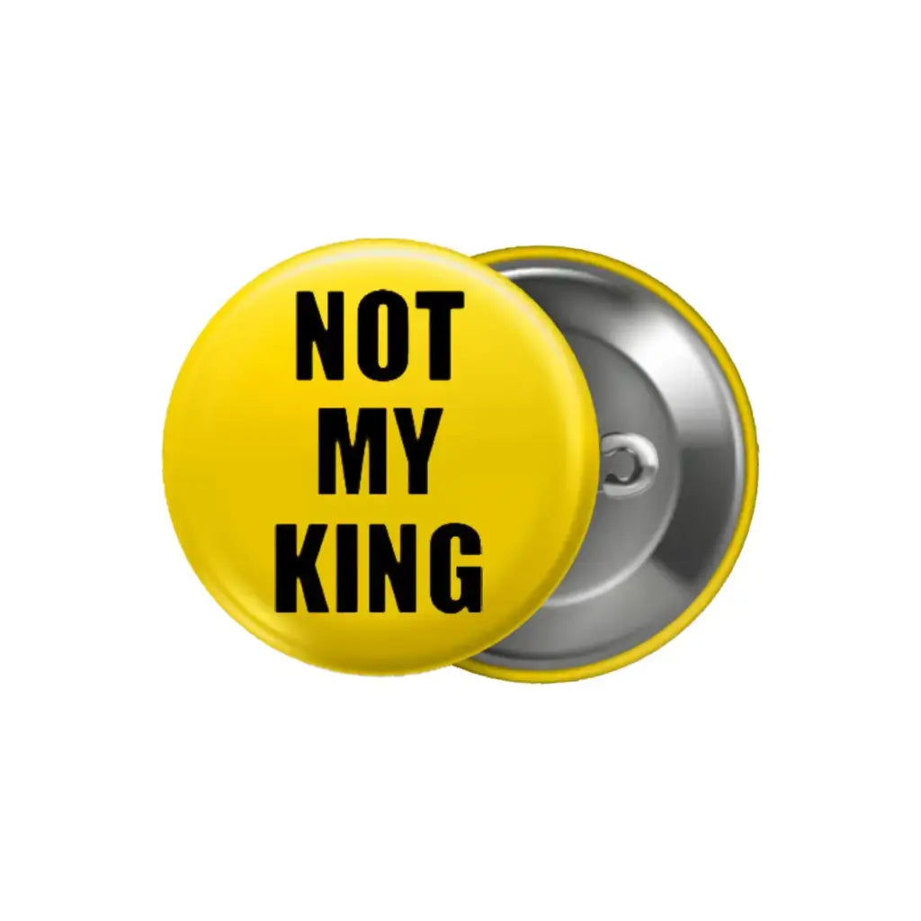 Not My King Anti Monarchy Political Pin Button Badge 1in 25mm - EMU Works