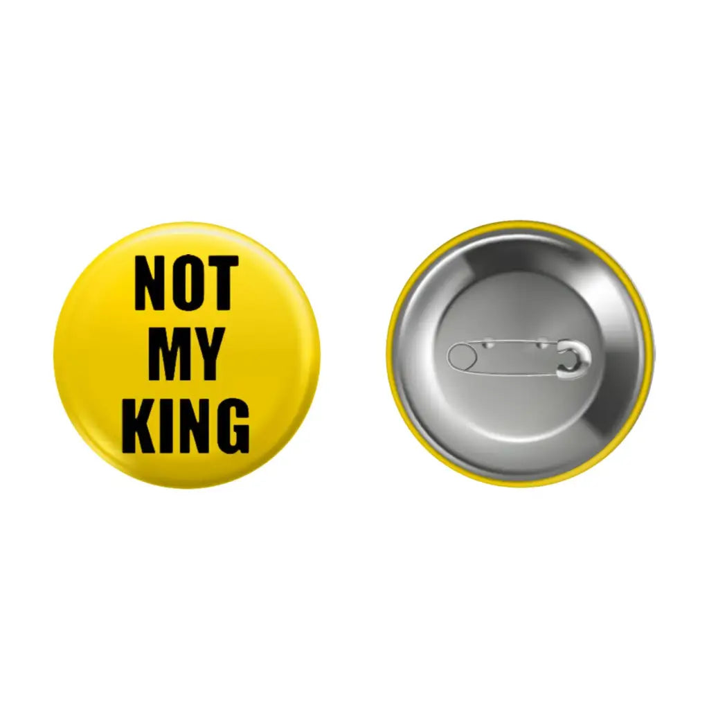 Not My King Anti Monarchy Political Pin Button Badge 1in 25mm - EMU Works