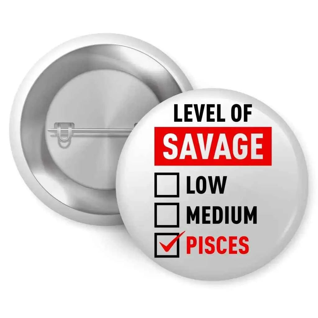 Pisces pin badge featuring a humorous design with the text 'LEVEL OF SAVAGE' and a checkbox indicating 'PISCES' as the chosen option, perfect for zodiac enthusiasts.