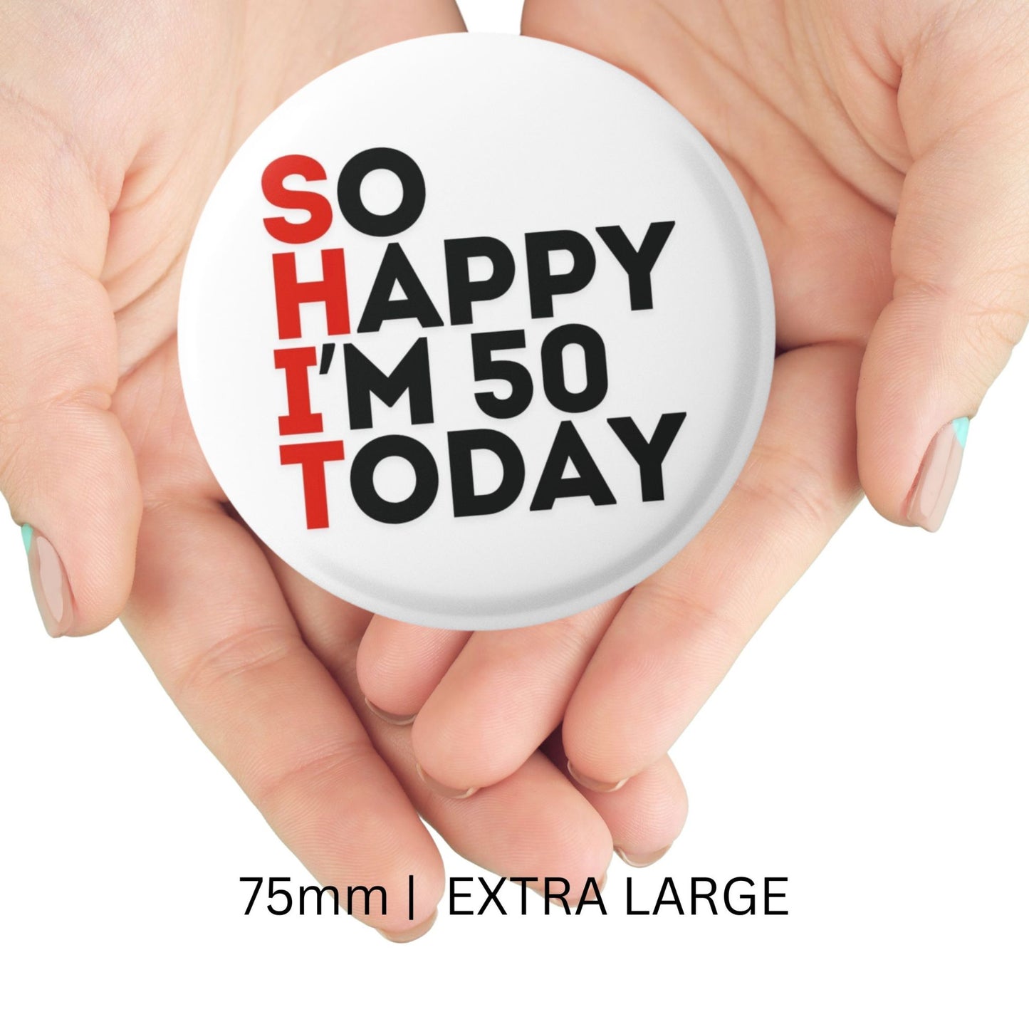 Two hands holding an extra-large 50th birthday badge featuring the phrase 'SO HAPPY I'M 50 TODAY'.