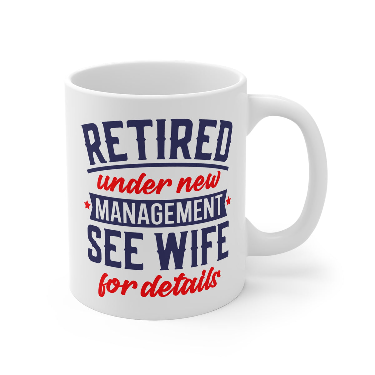 Retired Mug — “Retired Under New Management: See Wife for Details” 11oz Coffee Cup