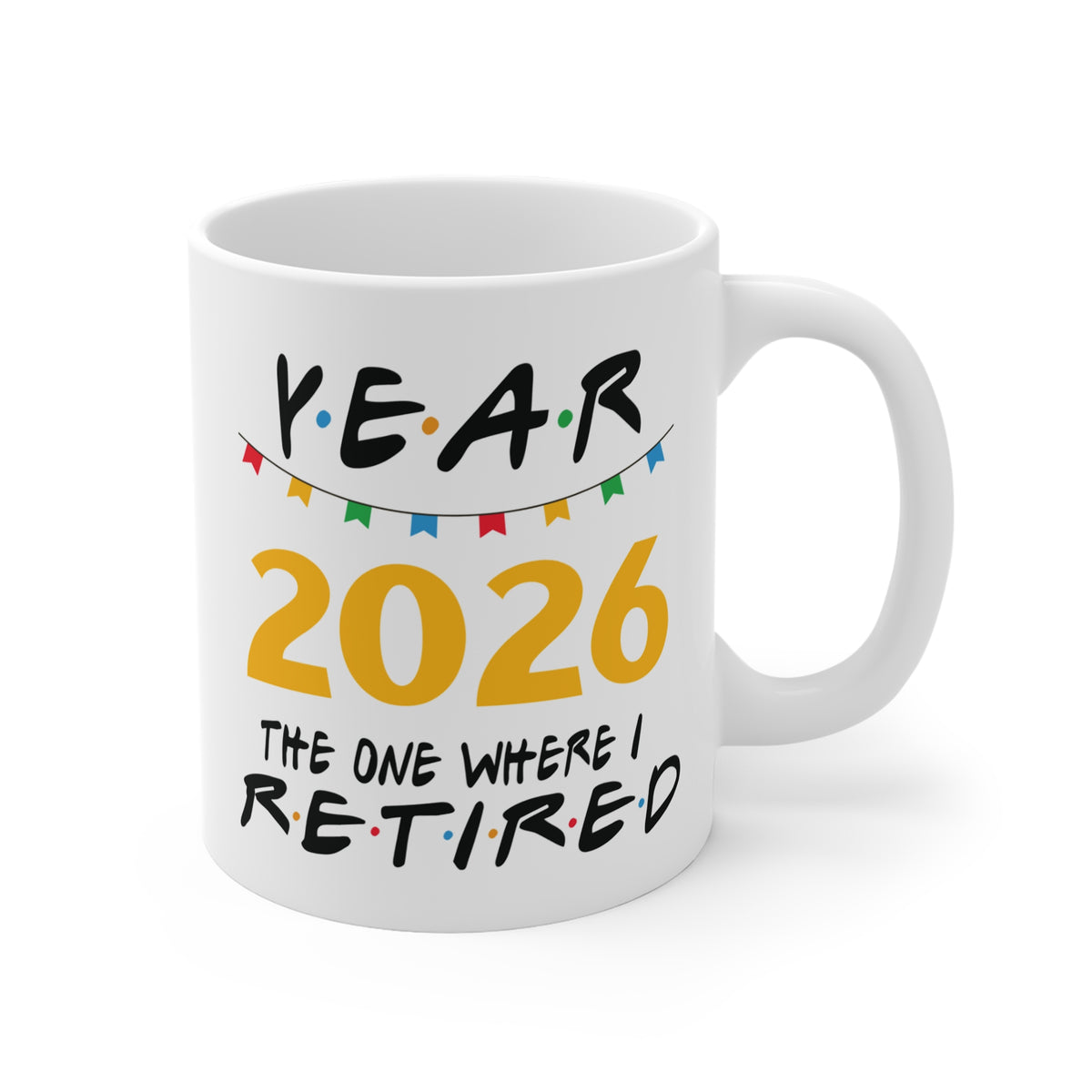 A white ceramic coffee mug with a colorful graphic celebrating 'YEAR 2026 THE ONE WHERE I RETIRED' styled in the look of the Friends TV show's 'Year 2000' graphic, on a clean white background.