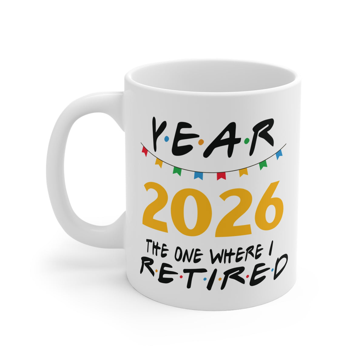 White 11oz 2026 retirement mug with yellow year and The One Where I Retired design