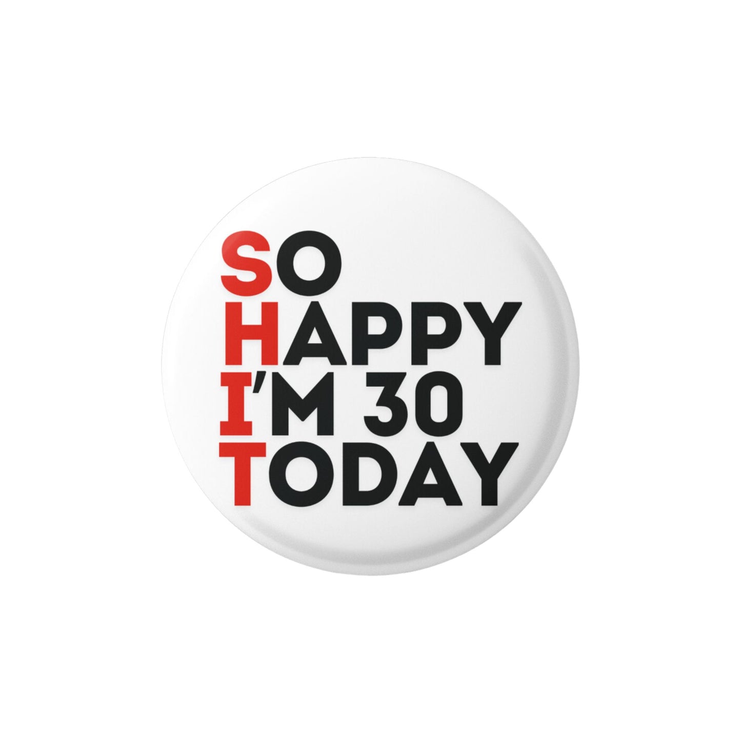 Happy Birthday So Happy Today - Birthday Badge - Gifts for Men Funny and Unusual - Novelty Gifts for Men - Pin Badge - Funny Badges for Adults - Rude Badges for Men