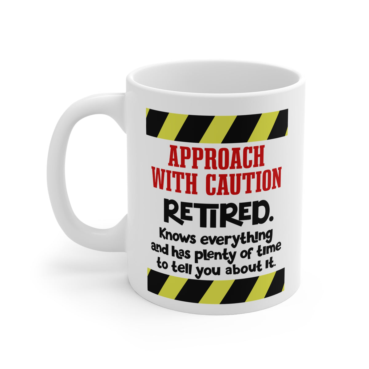 Retired Mug - "Approach With Caution: Retired. Knows everything and has plenty of time to tell you about it"