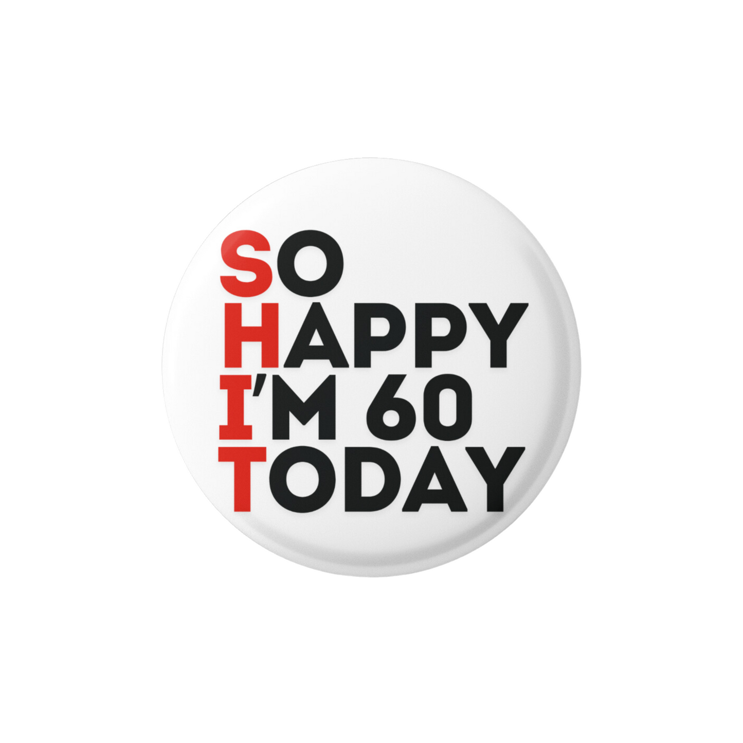 Happy Birthday So Happy Today - Birthday Badge - Gifts for Men Funny and Unusual - Novelty Gifts for Men - Pin Badge - Funny Badges for Adults - Rude Badges for Men