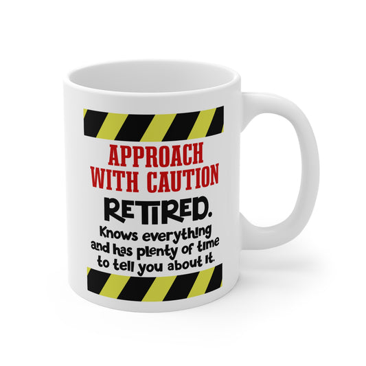 Retired Mug - "Approach With Caution: Retired. Knows everything and has plenty of time to tell you about it"