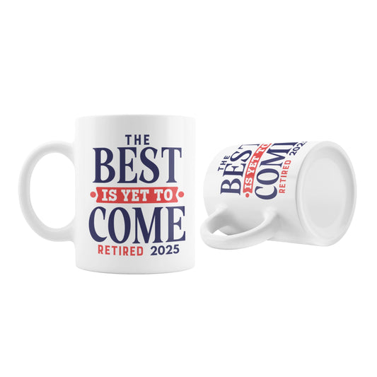 Two angles of Happy Retirement Coffee Mug 2025 with the message 'The Best Is Yet To Come Retired 2025' - great as a gift for a retirement celebration.