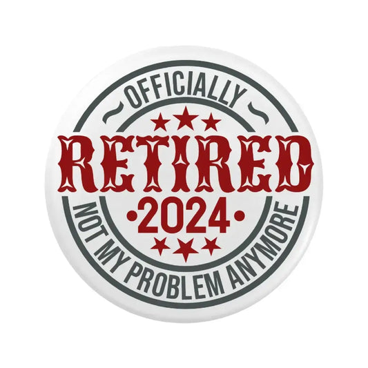 EMUWORKS Retirement Badges - Officially Retired Not My Problem 2024 , Celebration Pin Button Badge , Size Medium 2 in 50 mm - EMU Works