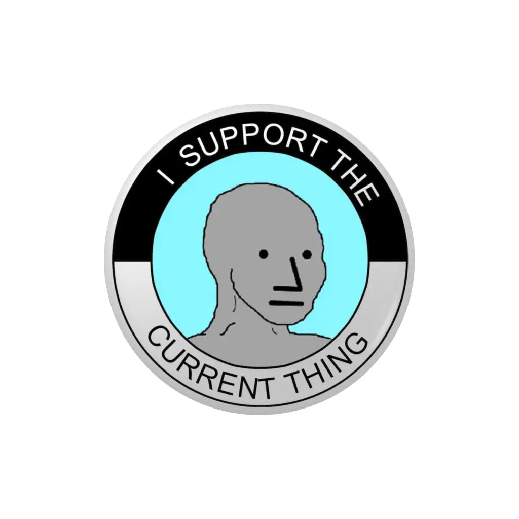 EMU Works I Support the Current Thing Wojak Badge 1in 25mm