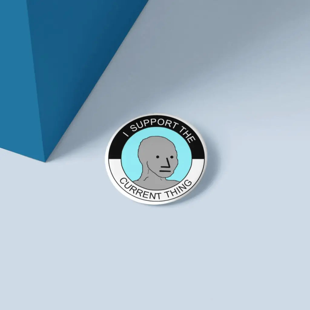 EMU Works I Support the Current Thing Wojak Badge 1in 25mm