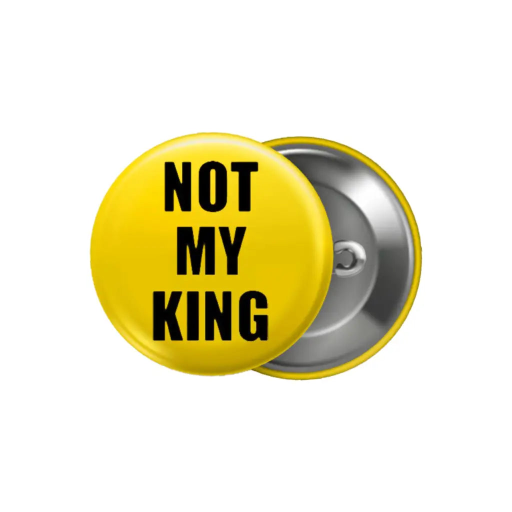 EMU Works - Not My King Anti Monarchy Political Pin Button